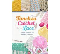Timeless Crochet Lace: Simple Patterns for Elegant Creations