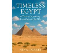 Timeless Egypt: A Traveler's Journey From Cairo To The Nile