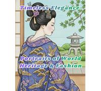 Timeless Elegance: Portraits of World Heritage & Fashion: An Adult Coloring Book Featuring Exquisite Traditional Costumes and Cultural Landmarks from Around the Globe for Stress Relief and Relaxation.