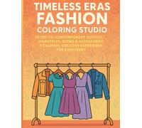 Timeless Eras Fashion Coloring Studio: Retro-to-Contemporary Outfits, Hairstyles, Shoes & Accessories • A Calming, Creative Experience for Everybody