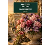 Timeless Flora Masterpieces Volume 2: A Relaxing Botanical Coloring Book for Adults Featuring Elegant Flowers, Vintage Floral Art and Timeless Garden Designs