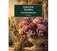 Timeless Flora Masterpieces Volume 2: A Relaxing Botanical Coloring Book for Adults Featuring Elegant Flowers, Vintage Floral Art and Timeless Garden Designs
