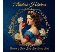 Timeless Heroines: Portraits of Classic Fairy Tale Leading Ladies