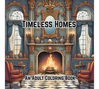 Timeless Homes: An Adult Coloring Book of Classic Rooms for mind clarity: A relaxing escape into vintage beauty and artistic detail