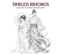 Timeless Kimono: A Traditional Japanese Fashion Coloring Book for Teens and Adults. Big, Elegant & Culturally Rich Designs Featuring Flowing Robes, ... Journey Through the Art of Kimono Style.