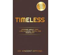 TIMELESS: Lessons About Time, Life, Illusion, Truth, and Mortality: Time Management for Busy Professionals and Entrepreneurs Who Want Purpose, Peace & Productivity