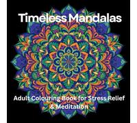 Timeless Mandalas: Adult Colouring Book for Stress Relief & Meditation: 120 Stress-Relieving Intricate Designs for Mindfulness, Relaxation & Inner ... for Anxiety Relief, Calm & Emotional Harmony
