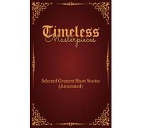 Timeless Masterpieces: Selected Greatest Short Stories including Rare Gems (Annotated)