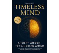 Timeless Mind: Ancient Wisdom for a Modern World: Rewire Your Mind, Heal Your Story, and Live with Purpose in the Age of Overwhelm