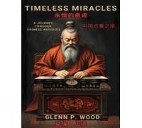 Timeless Miracles ¿¿¿¿¿ : A Journey Through Chinese Antiques ¿¿¿¿¿¿ Paperback Book By Glenn P. Wood