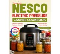 Timeless Nesco Electric Pressure Canner Cookbook: Delicious and Easy Recipes for Safe, Fast, and Flavorful Home Canning