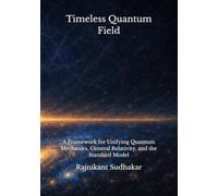 Timeless Quantum Field: A Framework for Unifying Quantum Mechanics, General Relativity, and the Standard Model