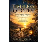 Timeless Quotes on Life, Wealth, Discipline, Happiness & Human Nature: Wisdom for Inner Peace, Strong Character, and Meaningful Living
