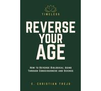 Timeless - Reverse Your Age: How to Reverse Biological Aging Through Consciousness and Science