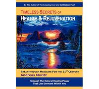 Timeless Secrets of Health & Rejuvenation: Unleash the Natural Healing Power That Lies Dormant Within You -- Breakthrough Medicine for the 21st Century