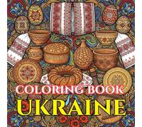 Timeless Ukraine | A Journey Through Folk Art, Nature & Living Traditions: An Intricate Adult Coloring Book Celebrating Ukrainian Culture, Heritage & Handmade Beaut