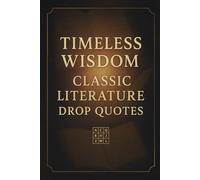 Timeless Wisdom - Classic Literature Drop Quotes: Uncover Inspiring Lines of Knowledge from the World’s Greatest Authors