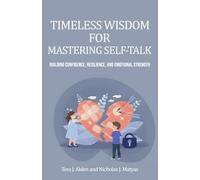 TIMELESS WISDOM FOR MASTERING SELF-TALK: A Guide To Building Confidence, Resilience, And Emotional Strength For Ages 13 To 18