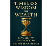 Timeless Wisdom for Wealth: Life, Money, and Meaning
