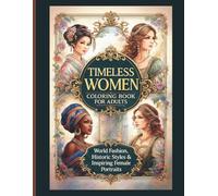Timeless Women Coloring Book for Adults: World Fashion, Historic Styles & Inspiring Female Portraits: Global Cultural Clothing, Classic Eras, Fantasy ... Detailed Designs for Relaxation & Creativity
