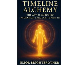 Timeline Alchemy: The Art of Embodied Ascension Through Tuning In