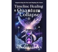 TIMELINE HEALING & QUANTUM COLLAPSE: Repatterning the Past and Shaping the Future