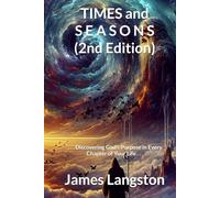 TIMES and S E A S O N S (2nd Edition): . . . Discovering God’s Purpose in Every Chapter of Your Life . . .