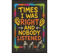 Times I Was Right And Nobody Listened: A Humorous 6x9 Journal with 100 Lined Pages for Notes, Lists, and Reminders