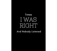 Times I Was Right And Nobody Listened: Funny Gag Notebooks, Blank Lined 120 Pages, 6x9", Gag Gifts for Friends, Co-workers