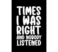 Times I Was Right And Nobody Listened: Funny Office Notebook: Perfect Gag Gift for Coworkers, Employees, and Colleagues on Boss's Day