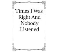 Times I Was Right And Nobody Listened: Notebook
