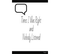 Times I Was Right and Nobody Listened: Notebook