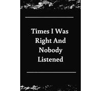 Times I Was Right And Nobody Listened: Notebook