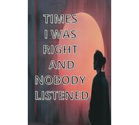 Times I Was Right And Nobody Listened: Notebook