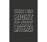"Times I Was Right and Nobody Listened": Notebook | 6" x 9" College Ruled | Ver 1.
