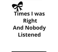 Times I was right Nobody Listened: Notebook