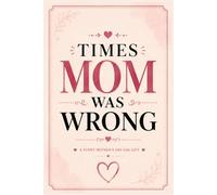 Times Mom Was Wrong: A Complete Collection | A Funny Mother’s Day Gag Gift