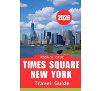 TIMES SQUARE NEW YORK TRAVEL GUIDE 2026: Your Complete Companion to the World’s Most faMous Crossroads