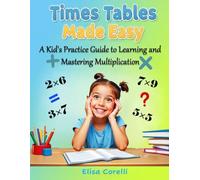 Times Tables Made Easy: A Kid’s Practice Guide to Learning and Mastering Multiplication