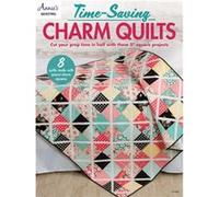 TimeSaving Charm Quilts Cut Your Prep Time in Half with These 5 Square Projects 8 Quilts Made with Precut Charm Squares by Annie s Quilting Annie s Quilting (Auteur)