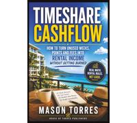 Timeshare Cashflow: A Practical Guide to Renting Unused Timeshare Weeks, Points and Vacation Ownership Stays for Real Net Cash Without Getting Burned