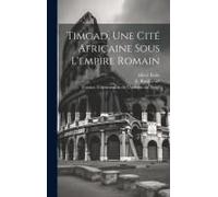 Timgad, Une Cité Africaine Sous L'empire Romain: 1
