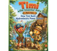 Timi the Inventor Ant: Part Two: How Timi Built a Hydroelectric Power Station: An Engaging and Meaningful Story with Coloring Pages for Kids About Creativity, Learning, and Mindset