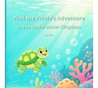 Timi the Turtle’s Adventure in the Underwater Kingdom: A Magical Ocean Story for Kids Ages 3-8, Friendship and Courage under the Sea