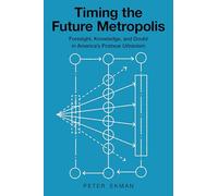 Timing the Future Metropolis: Foresight, Knowledge, and Doubt in America's Postwar Urbanism