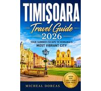TIMIȘOARA TRAVEL GUIDE 2026: Your Summer Escape to Romania's Most Vibrant City | Hidden Gems, Authentic Cuisine, Cultural Festivals, Scenic Walks and Easy 2-Day to 7-Day Itineraries