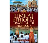 TIMKAT FESTIVAL ETHIOPIA TRAVEL GUIDE 2026-2027: Top attractions, Travel Tips, Seasonal and Sustainable Experience.