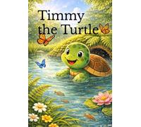 Timmy the Turtle: The Little Turtle Who Never Gave Up: A Heartwarming Children’s Story About Patience, Confidence, and Believing in Yourself | Perfect Bedtime Story for Kids Ages 2-6