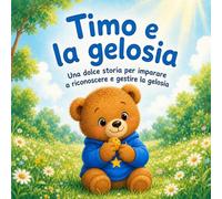 Timo e la gelosia: Una dolce storia per imparare a riconoscere e gestire la gelosia.