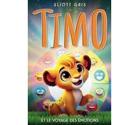 Timo et le Voyage Des Émotions: Livre d’histoires inspirantes pour enfant sur la confiance en soi, la bonne gestion de ses émotions et l’estime de soi.